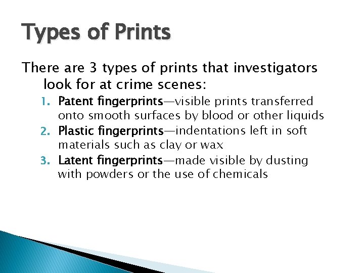 Types of Prints There are 3 types of prints that investigators look for at