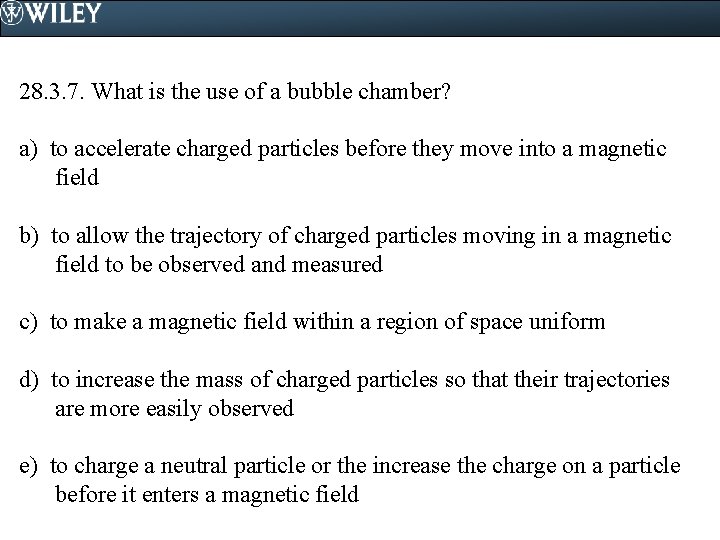 28. 3. 7. What is the use of a bubble chamber? a) to accelerate