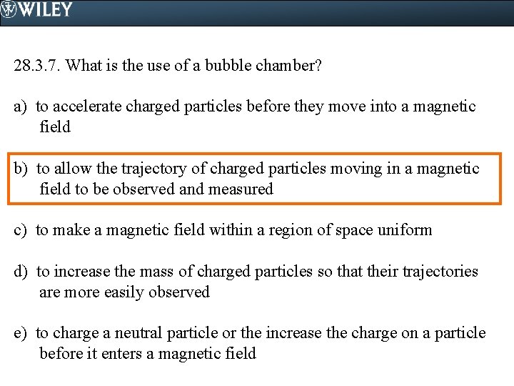 28. 3. 7. What is the use of a bubble chamber? a) to accelerate