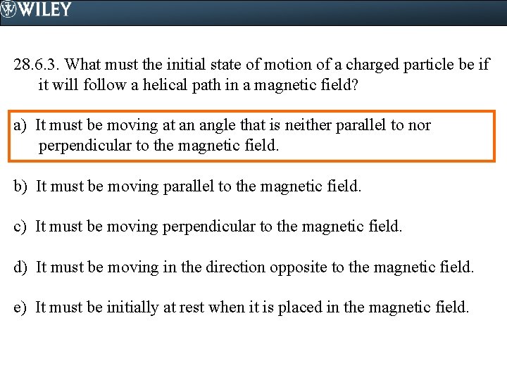 28. 6. 3. What must the initial state of motion of a charged particle