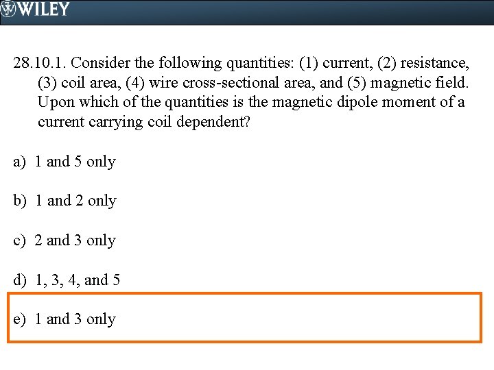 28. 10. 1. Consider the following quantities: (1) current, (2) resistance, (3) coil area,