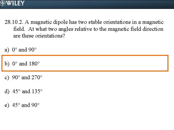 28. 10. 2. A magnetic dipole has two stable orientations in a magnetic field.