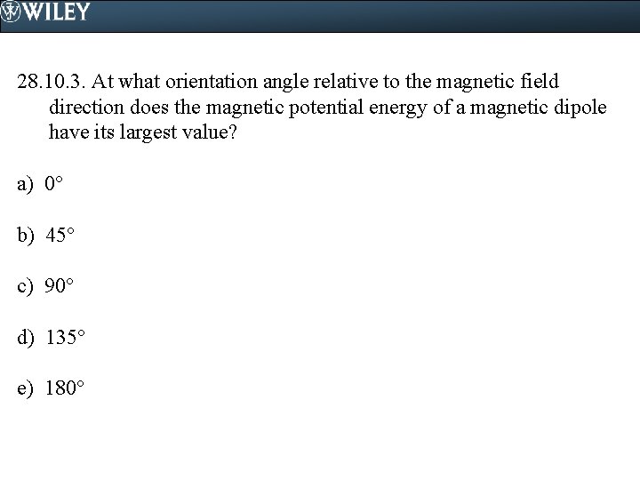 28. 10. 3. At what orientation angle relative to the magnetic field direction does