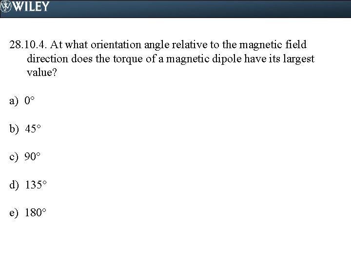 28. 10. 4. At what orientation angle relative to the magnetic field direction does
