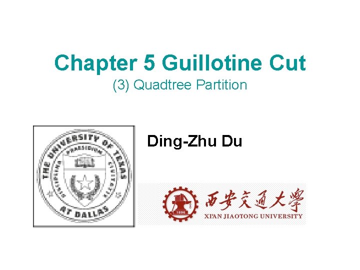 Chapter 5 Guillotine Cut (3) Quadtree Partition Ding-Zhu Du 