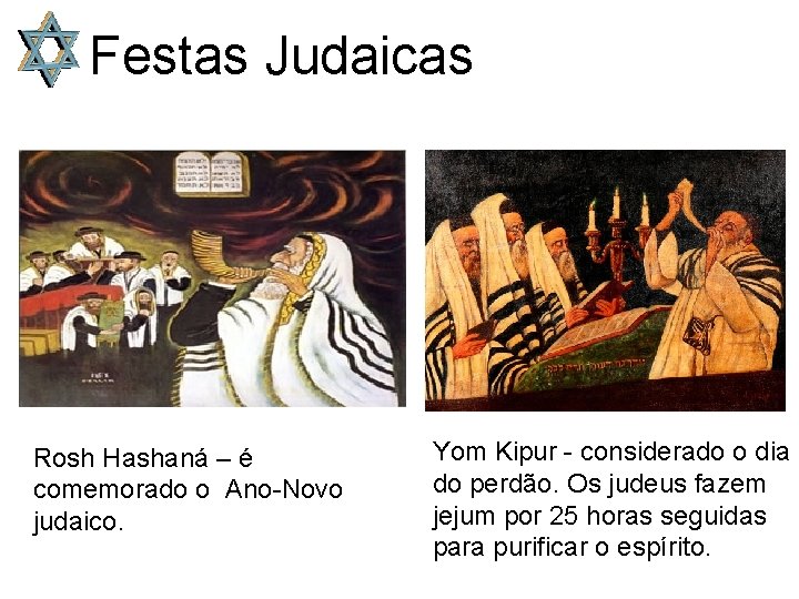 Festas Judaicas Rosh Hashaná – é comemorado o Ano-Novo judaico. Yom Kipur - considerado
