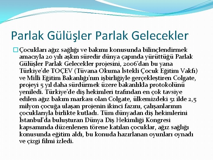 Parlak Gülüşler Parlak Gelecekler �Çocukları ağız sağlığı ve bakımı konusunda bilinçlendirmek amacıyla 20 yılı