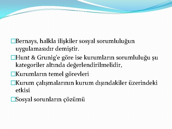 �Bernays, halkla ilişkiler sosyal sorumluluğun uygulamasıdır demiştir. �Hunt & Grunig’e göre ise kurumların sorumlulug