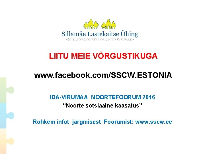 LIITU MEIE VÕRGUSTIKUGA www. facebook. com/SSCW. ESTONIA IDA-VIRUMAA NOORTEFOORUM 2016 “Noorte sotsiaalne kaasatus” Rohkem