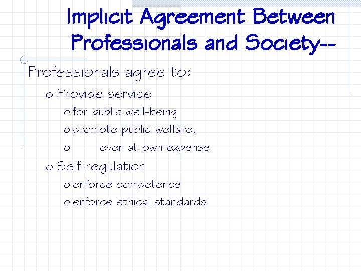 Implicit Agreement Between Professionals and Society-Professionals agree to: o Provide service o for public