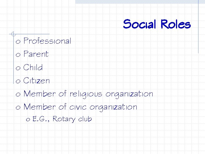 Social Roles o Professional o Parent o Child o Citizen o Member of religious