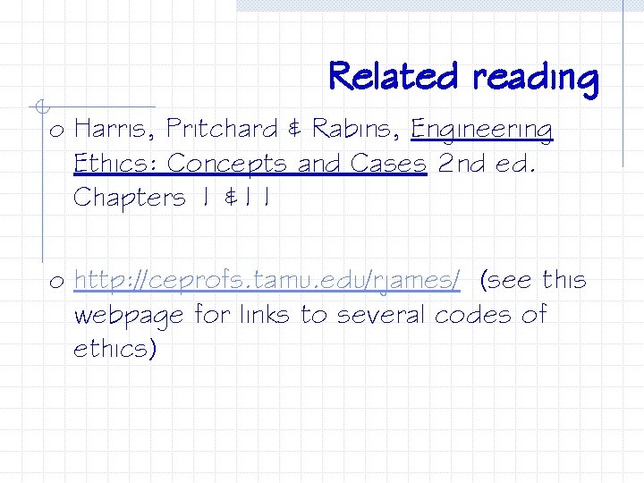 Related reading o Harris, Pritchard & Rabins, Engineering Ethics: Concepts and Cases 2 nd