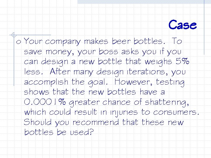 Case o Your company makes beer bottles. To save money, your boss asks you