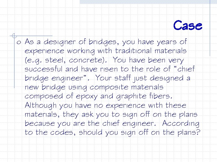 Case o As a designer of bridges, you have years of experience working with