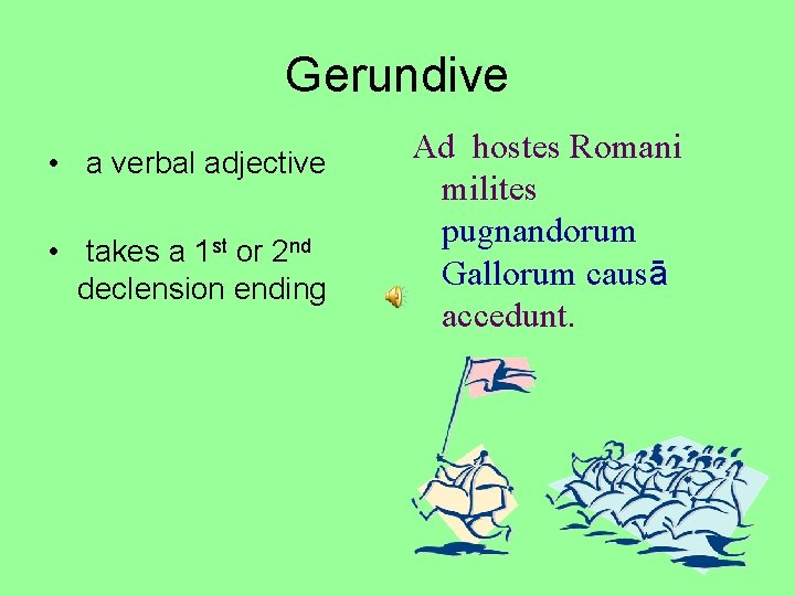 Gerundive • a verbal adjective • takes a 1 st or 2 nd declension
