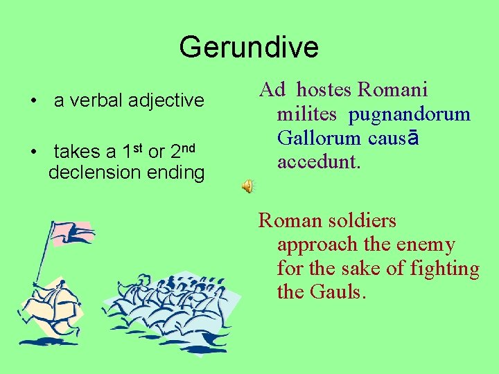 Gerundive • a verbal adjective • takes a 1 st or 2 nd declension