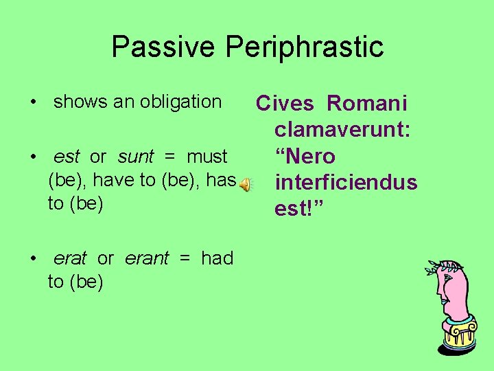 Passive Periphrastic • shows an obligation Cives Romani clamaverunt: • est or sunt =