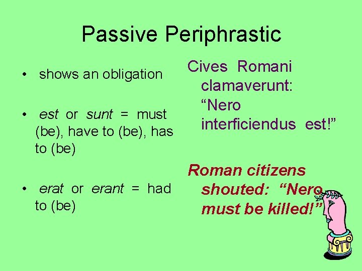 Passive Periphrastic Cives Romani • shows an obligation clamaverunt: “Nero • est or sunt