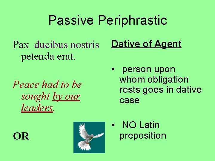 Passive Periphrastic Pax ducibus nostris petenda erat. Peace had to be sought by our