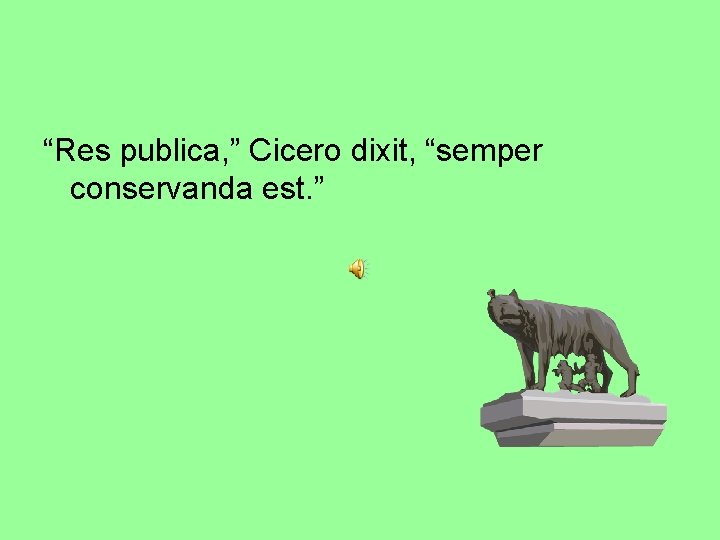“Res publica, ” Cicero dixit, “semper conservanda est. ” 