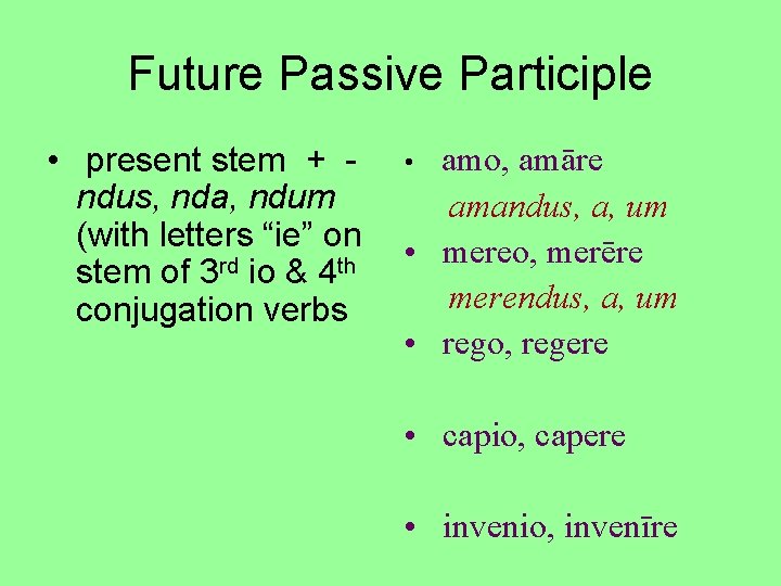 Future Passive Participle • present stem + ndus, nda, ndum (with letters “ie” on