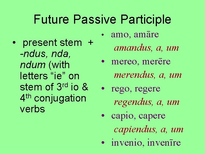 Future Passive Participle • • present stem + -ndus, nda, • ndum (with letters