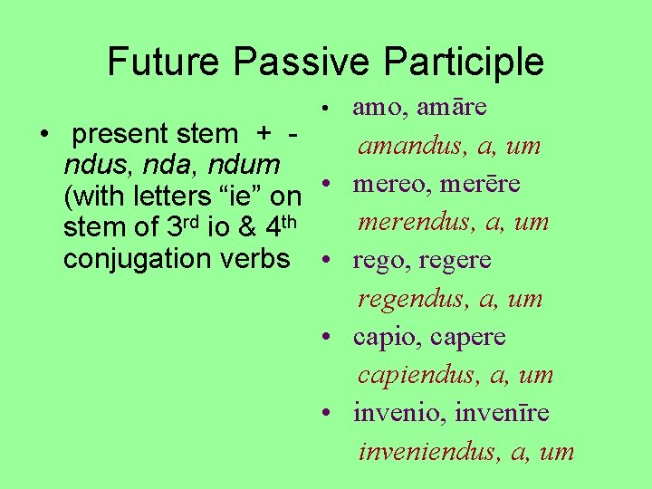 Future Passive Participle • • present stem + ndus, nda, ndum • (with letters