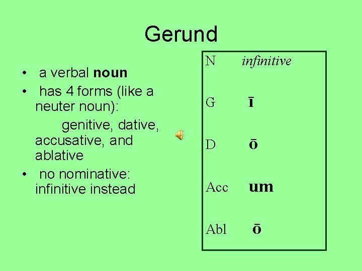 Gerund • a verbal noun • has 4 forms (like a neuter noun): genitive,