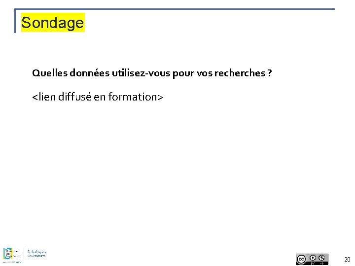Sondage Quelles données utilisez-vous pour vos recherches ? <lien diffusé en formation> 20 
