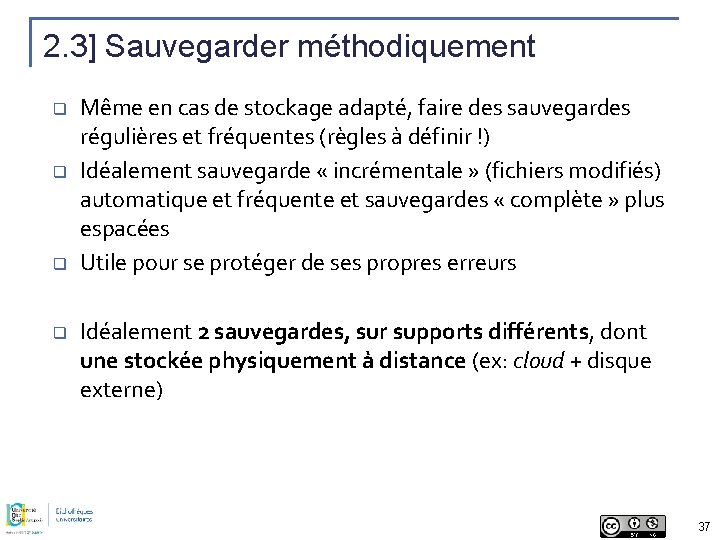 2. 3] Sauvegarder méthodiquement q q Même en cas de stockage adapté, faire des
