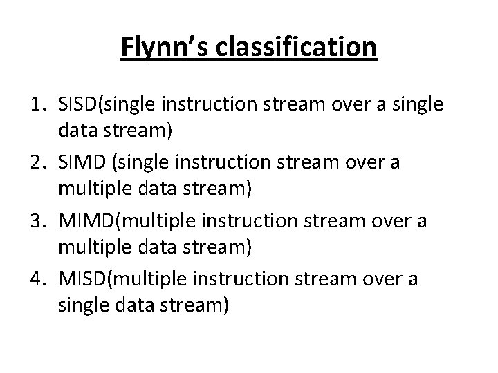 Flynn’s classification 1. SISD(single instruction stream over a single data stream) 2. SIMD (single