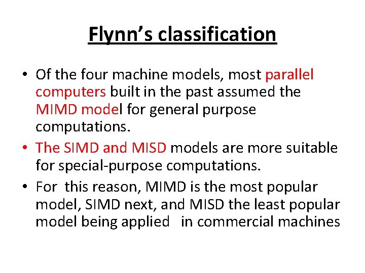 Flynn’s classification • Of the four machine models, most parallel computers built in the