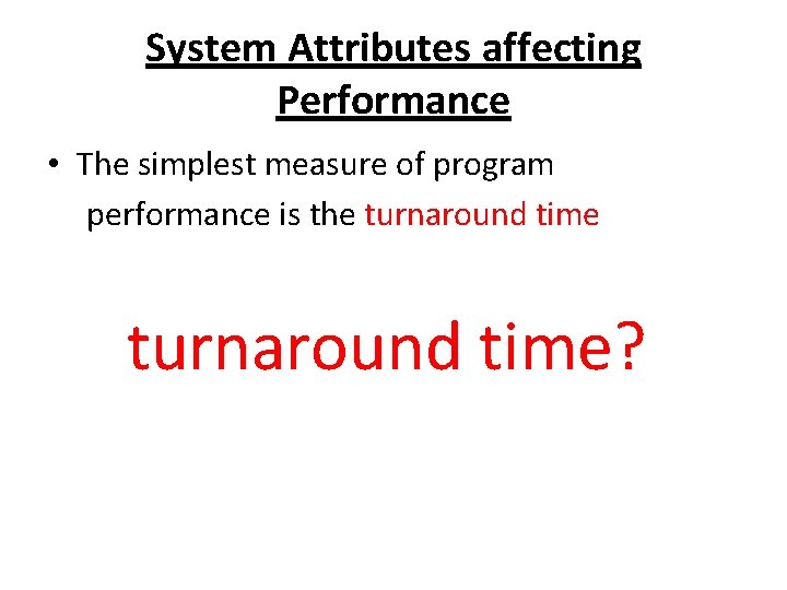 System Attributes affecting Performance • The simplest measure of program performance is the turnaround