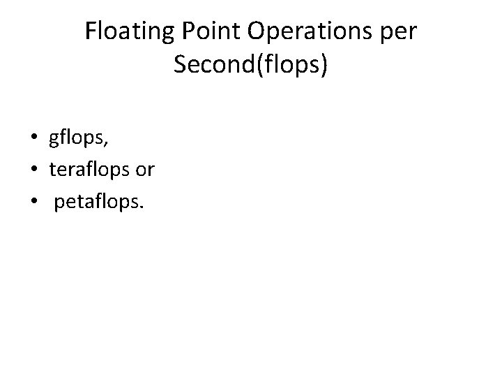 Floating Point Operations per Second(flops) • gflops, • teraflops or • petaflops. 