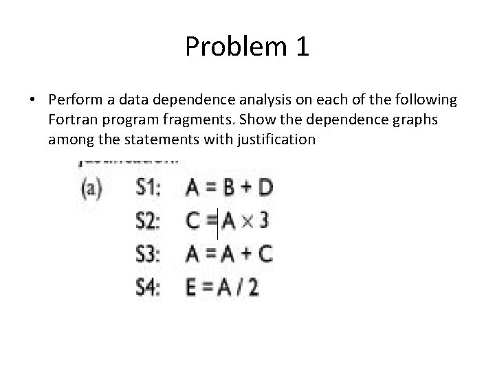 Problem 1 • Perform a data dependence analysis on each of the following Fortran