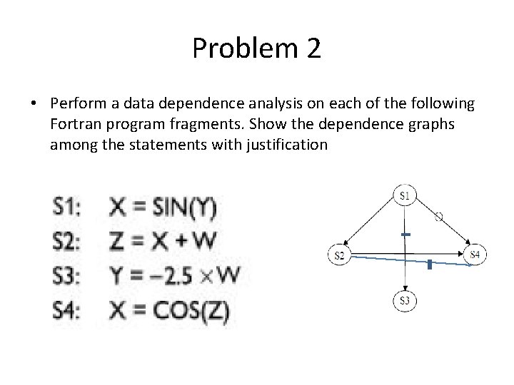 Problem 2 • Perform a data dependence analysis on each of the following Fortran