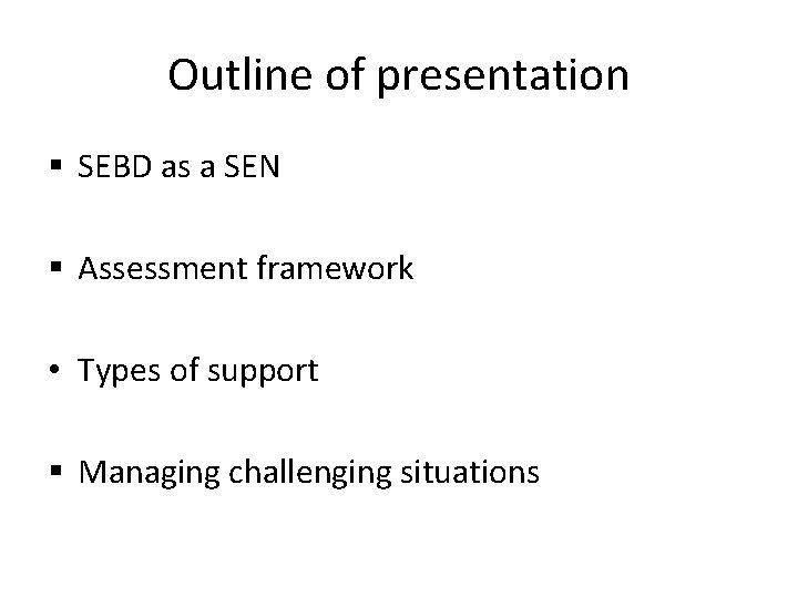 Outline of presentation § SEBD as a SEN § Assessment framework • Types of Outline of presentation § SEBD as a SEN § Assessment framework • Types of