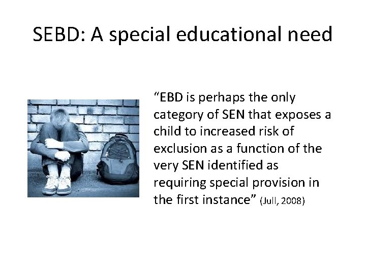 SEBD: A special educational need “EBD is perhaps the only category of SEN that SEBD: A special educational need “EBD is perhaps the only category of SEN that