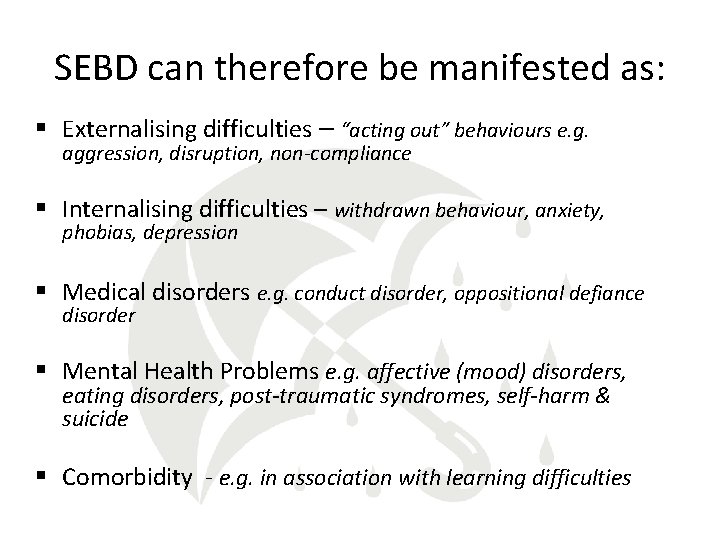SEBD can therefore be manifested as: § Externalising difficulties – “acting out” behaviours e. SEBD can therefore be manifested as: § Externalising difficulties – “acting out” behaviours e.