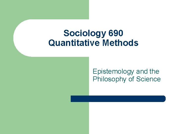 Sociology 690 Quantitative Methods Epistemology and the Philosophy of Science 