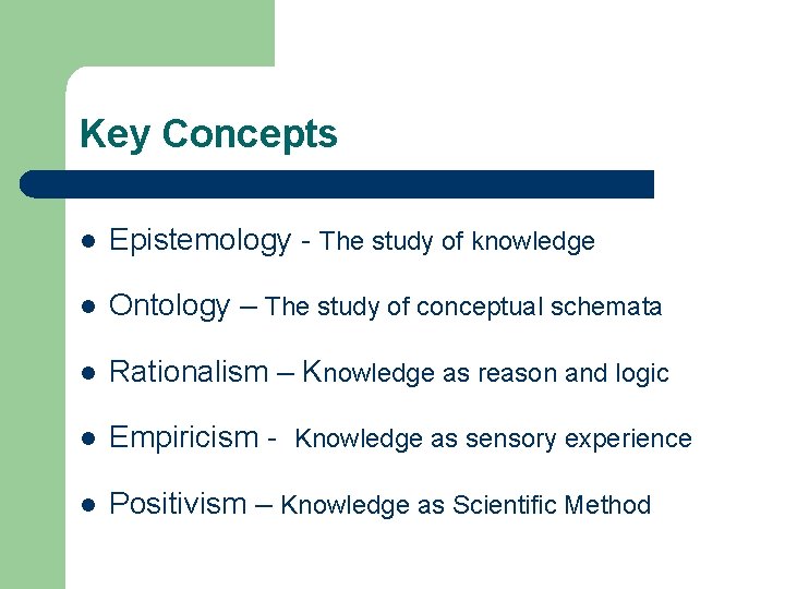 Key Concepts l Epistemology - The study of knowledge l Ontology – The study