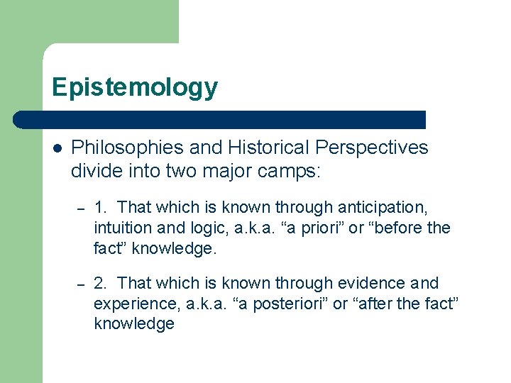 Epistemology l Philosophies and Historical Perspectives divide into two major camps: – 1. That