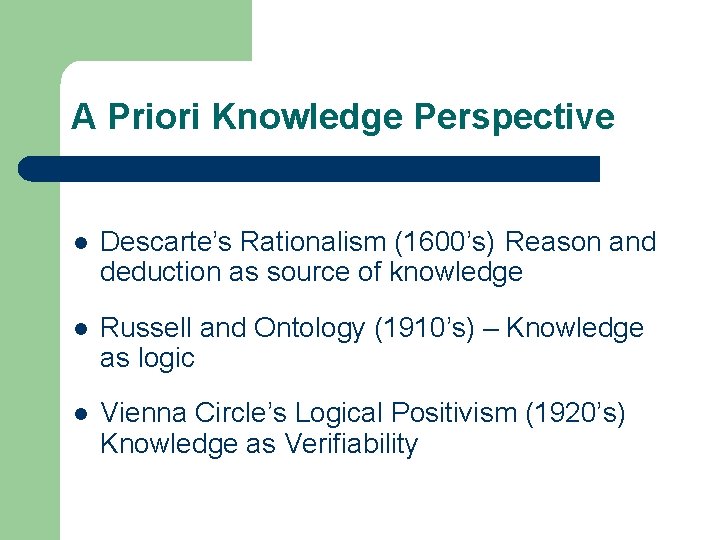 A Priori Knowledge Perspective l Descarte’s Rationalism (1600’s) Reason and deduction as source of