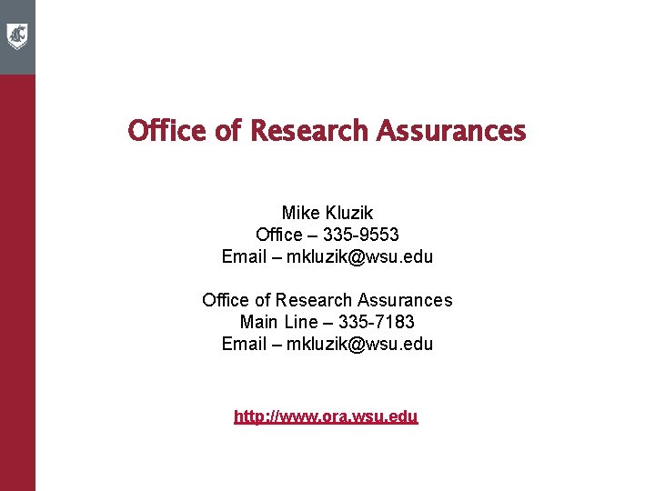 Office of Research Assurances Mike Kluzik Office – 335 -9553 Email – mkluzik@wsu. edu