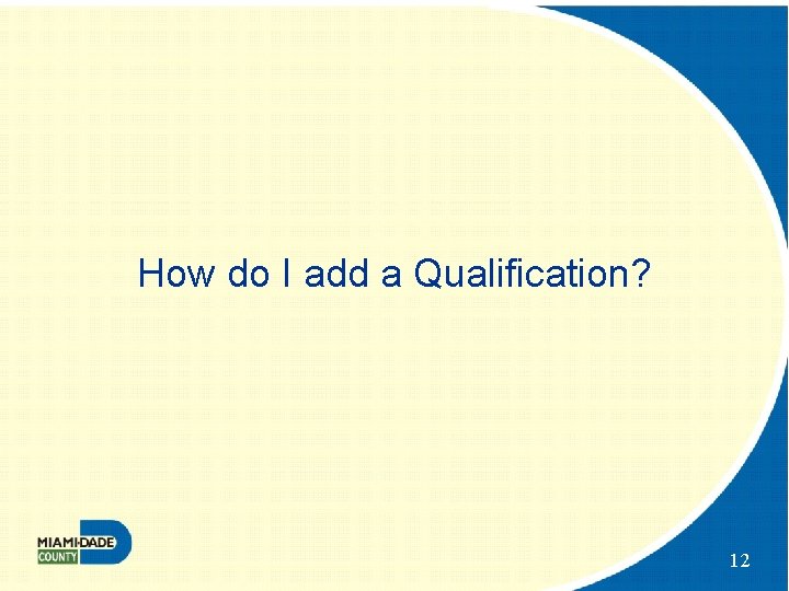 How do I add a Qualification? 12 