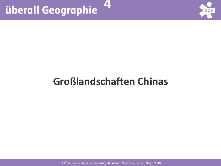 4 Großlandschaften Chinas © Österreichischer Bundesverlag Schulbuch Gmb. H & Co. KG, Wien 2019