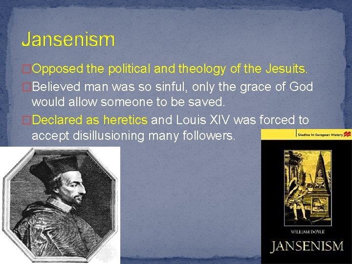 Jansenism �Opposed the political and theology of the Jesuits. �Believed man was so sinful,