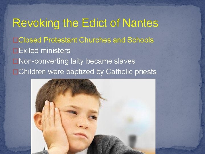 Revoking the Edict of Nantes �Closed Protestant Churches and Schools �Exiled ministers �Non-converting laity