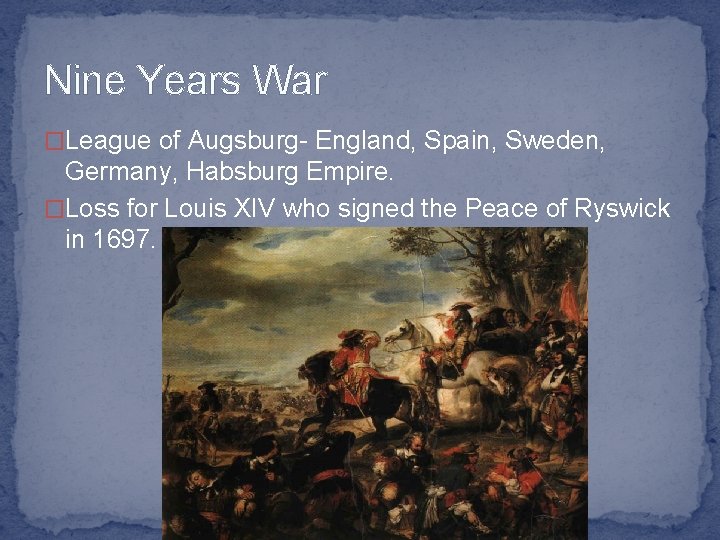 Nine Years War �League of Augsburg- England, Spain, Sweden, Germany, Habsburg Empire. �Loss for