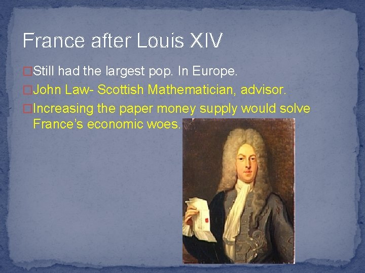France after Louis XIV �Still had the largest pop. In Europe. �John Law- Scottish